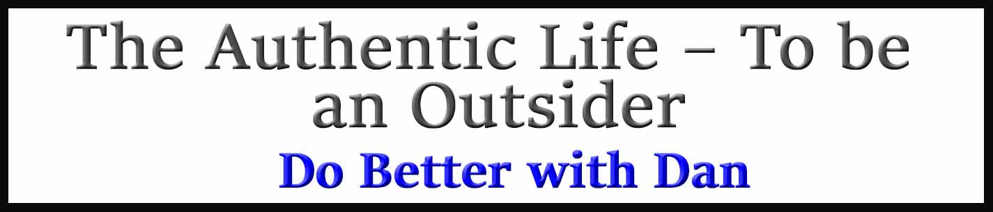 External Link. Do Better with Dan. The Authentic Life – To be an Outsider