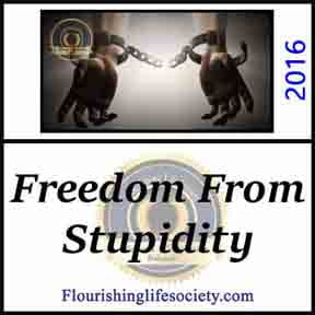 Freedom from Stupidity. Stop Destroying Your Dreams. A Flourishing Life Society article link