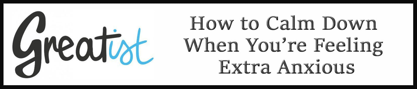 External Link: How to Calm Down When You’re Feeling Extra Anxious