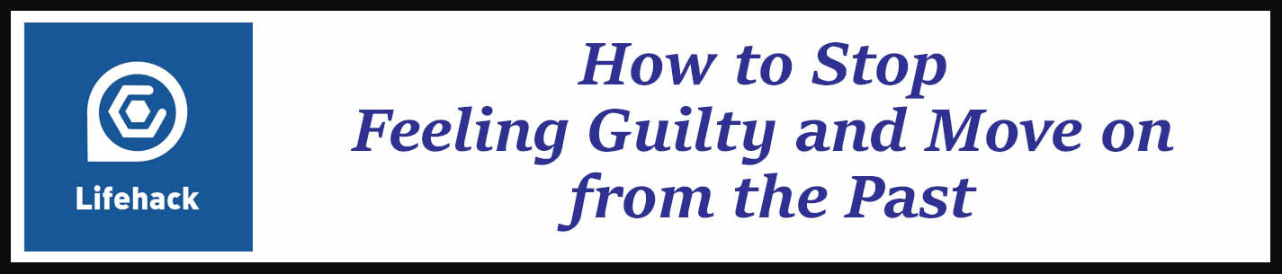 External Link: How to Stop Feeling Guilty and Move on from the Past