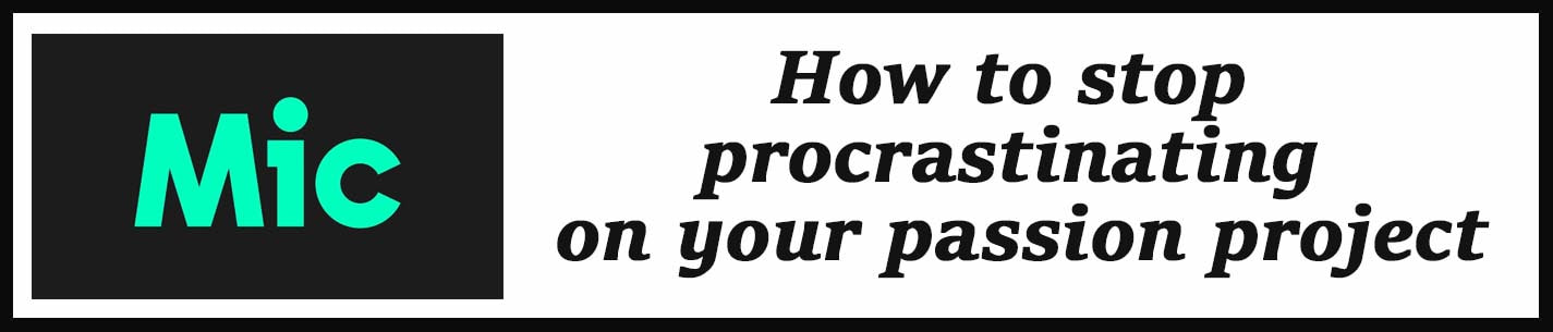 External Link: How to stop procrastinating on your passion project