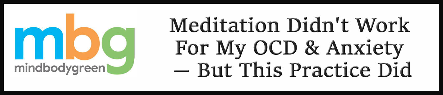 External Link: Meditation Didn't Work For My OCD & Anxiety -- But This Practice Did