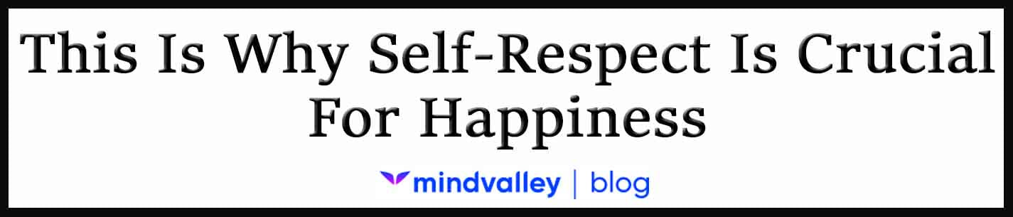 External Link: This Is Why Self-Respect Is Crucial For Happiness 