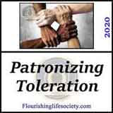 FLS Link. Patronizing Toleration:  Toleration is better than discrimination. However, toleration suggests refraining from acting on objectionable differences. We can do better.