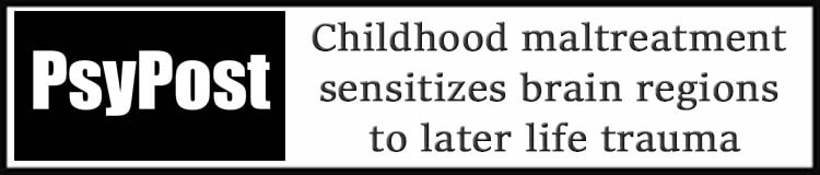 External Link. childhood maltreatment sensitizes brain regions to later life trauma
