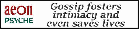 External Link. Gossip fosters intimacy and even saves lives