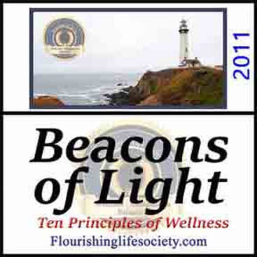 Internal Link: Flagship article. Ten Beacons of Light. Improving our lives isn't from following items on a simple list. Science, however, has provided some helpful clues to our pursuit of wellness. These ten beacons of light provide direction, lights that illuminate a path to growth.