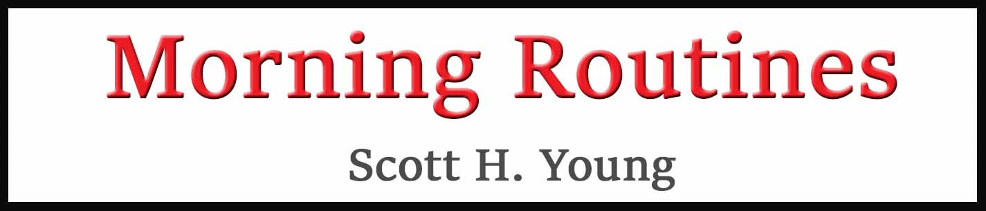External Link: Scott H Young. The Six Morning Routines that Will Make You Happier, Healthier and More Productive