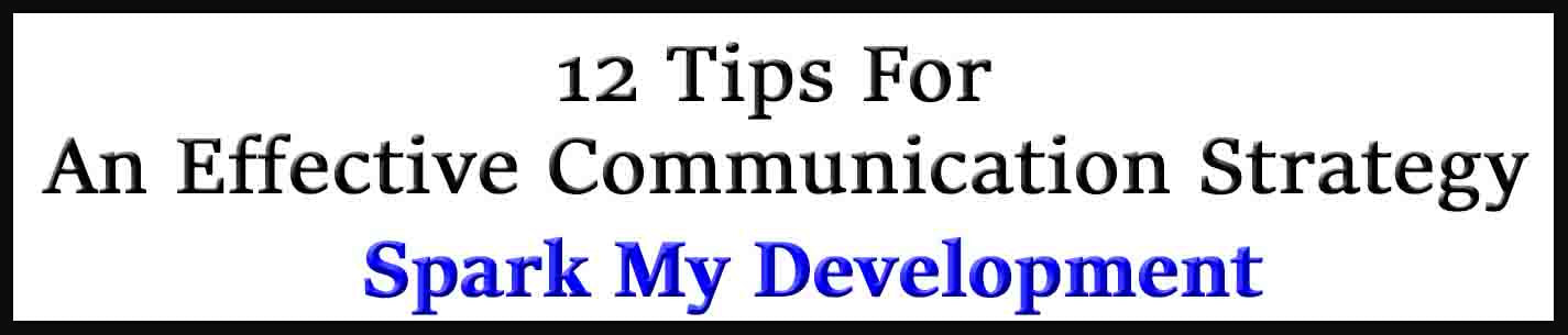 External Link. Spark My Development. 12 Tips For An Effective Communication Strategy