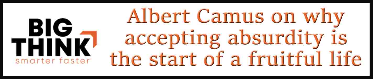 External Link. Albert Camus on why accepting absurdity is the start of a fruitful life 