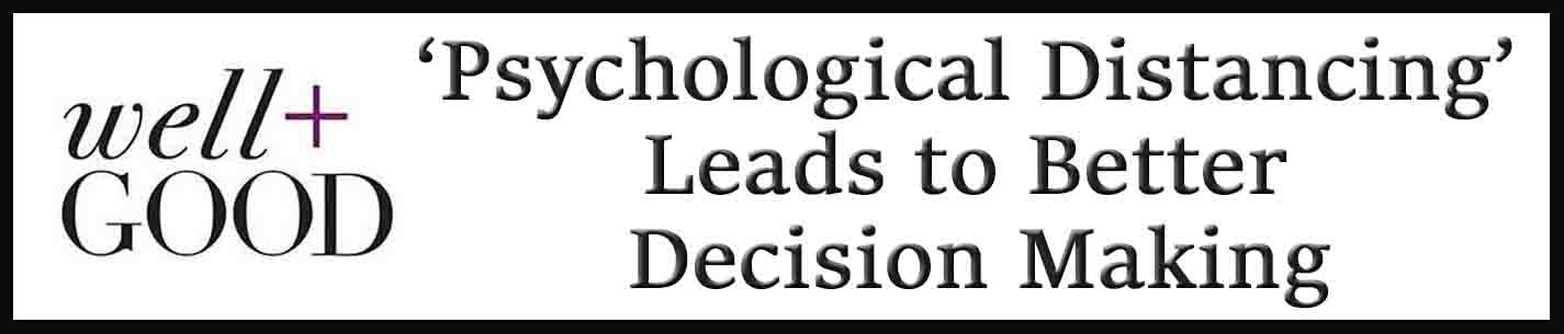 External Link. ‘Psychological Distancing’ Leads to Better Decision Making