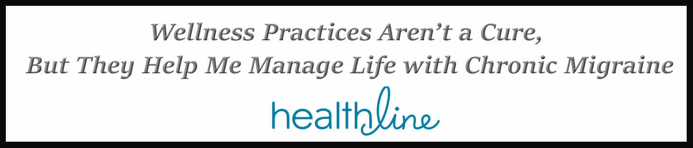 External Link: Wellness Practices Aren’t a Cure, But They Help Me Manage Life with Chronic Migraine