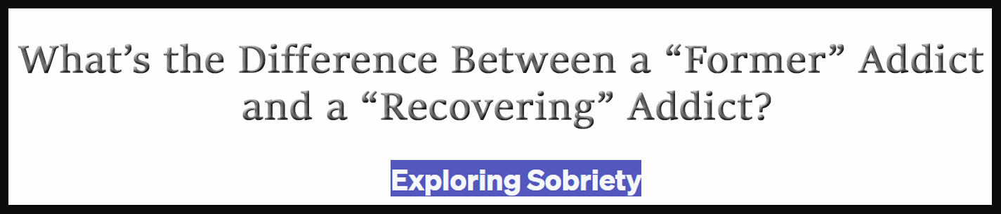 External Link: What’s the Difference Between a “Former” Addict and a “Recovering” Addict?